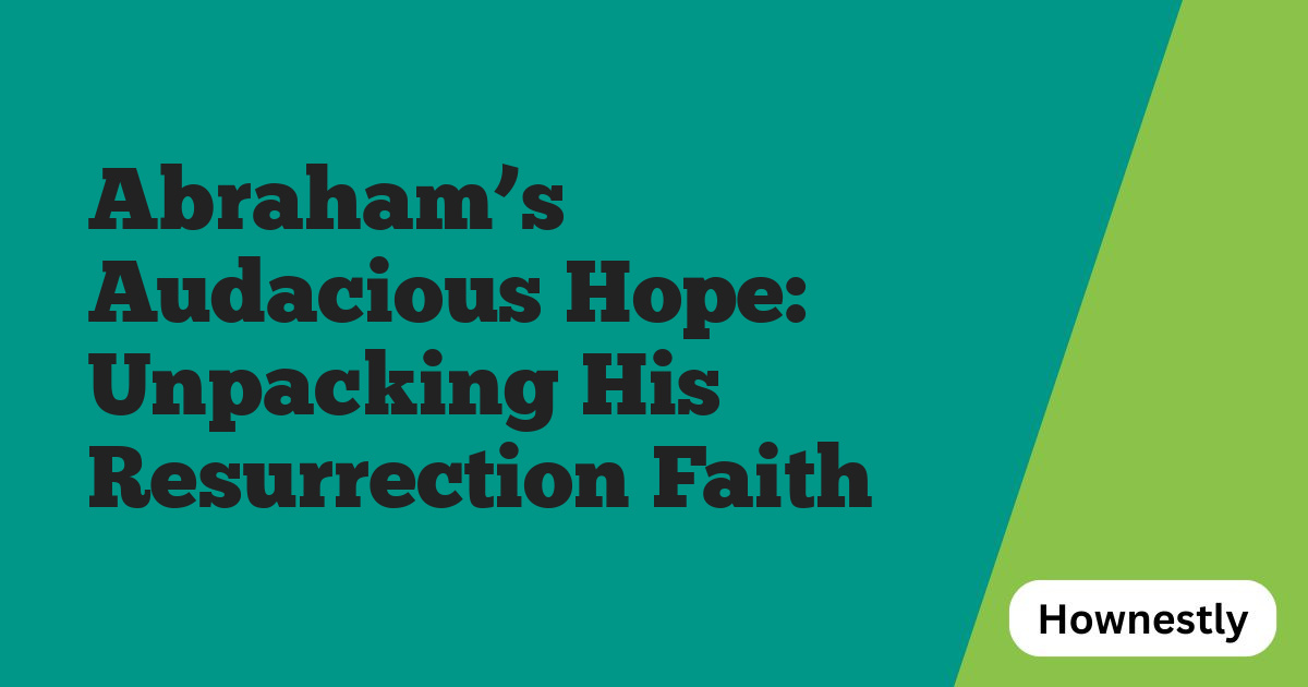Abraham’s Audacious Hope: Unpacking His Resurrection Faith