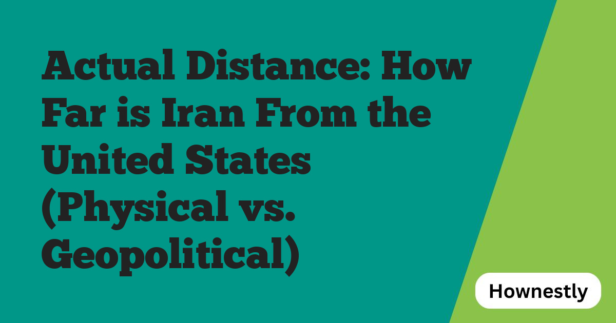 Actual Distance: How Far is Iran From the United States (Physical vs. Geopolitical)