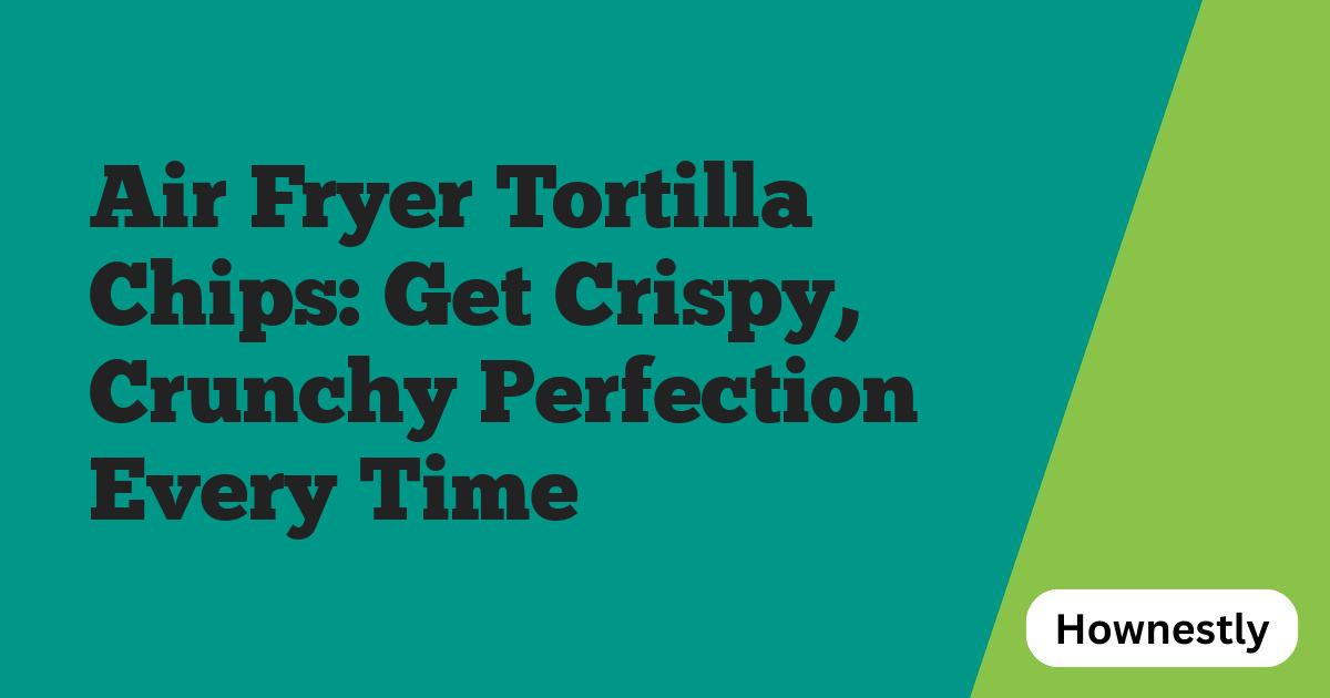 Air Fryer Tortilla Chips: Get Crispy, Crunchy Perfection Every Time