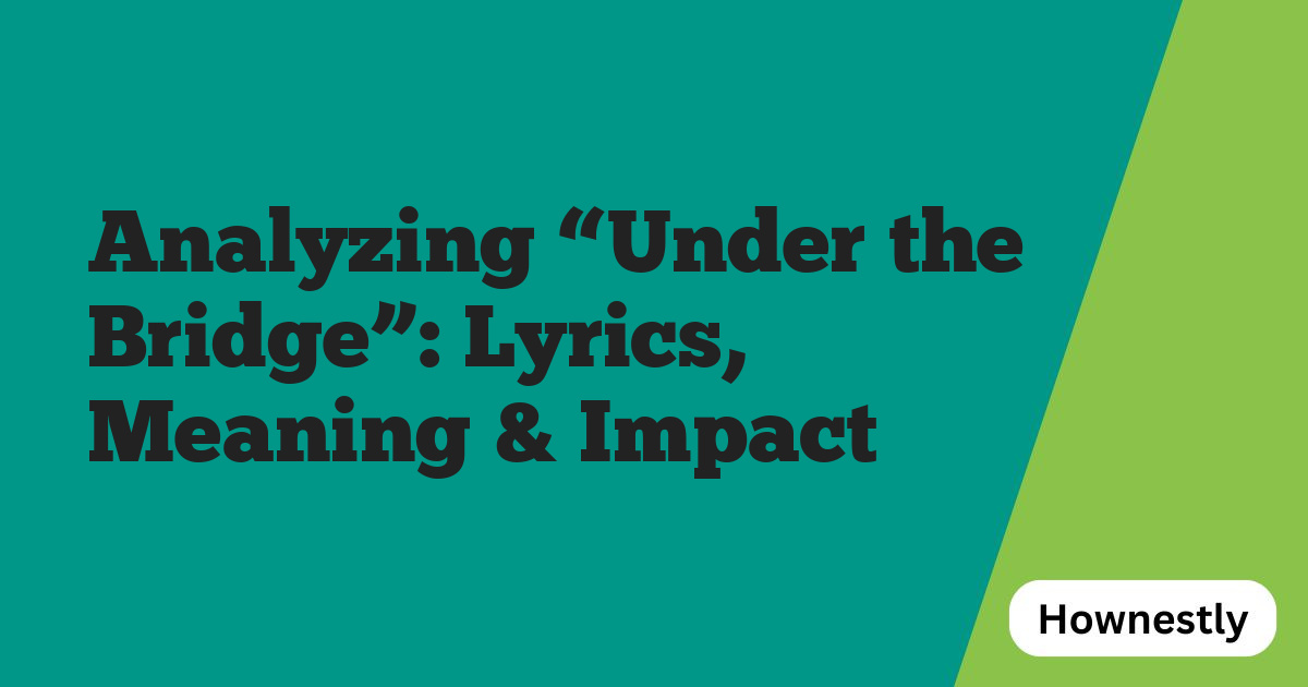 Analyzing “Under the Bridge”: Lyrics, Meaning & Impact