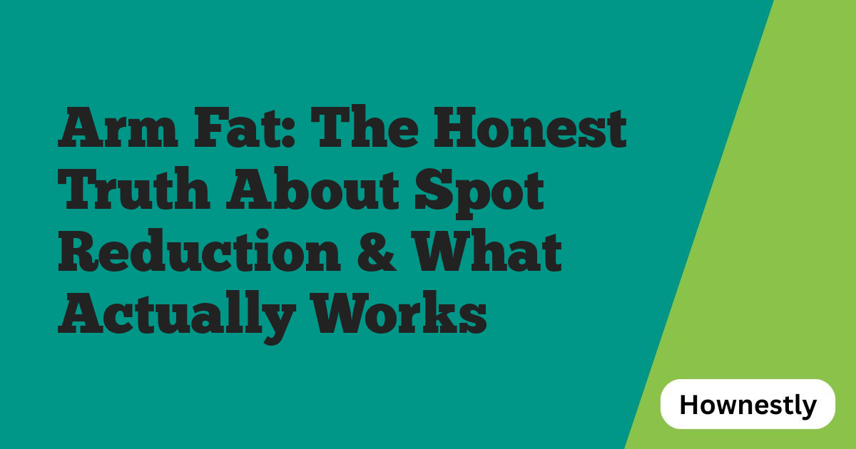 Arm Fat: The Honest Truth About Spot Reduction & What Actually Works