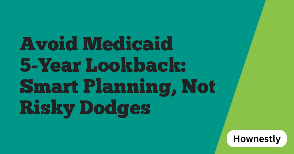 Avoid Medicaid 5-Year Lookback: Smart Planning, Not Risky Dodges