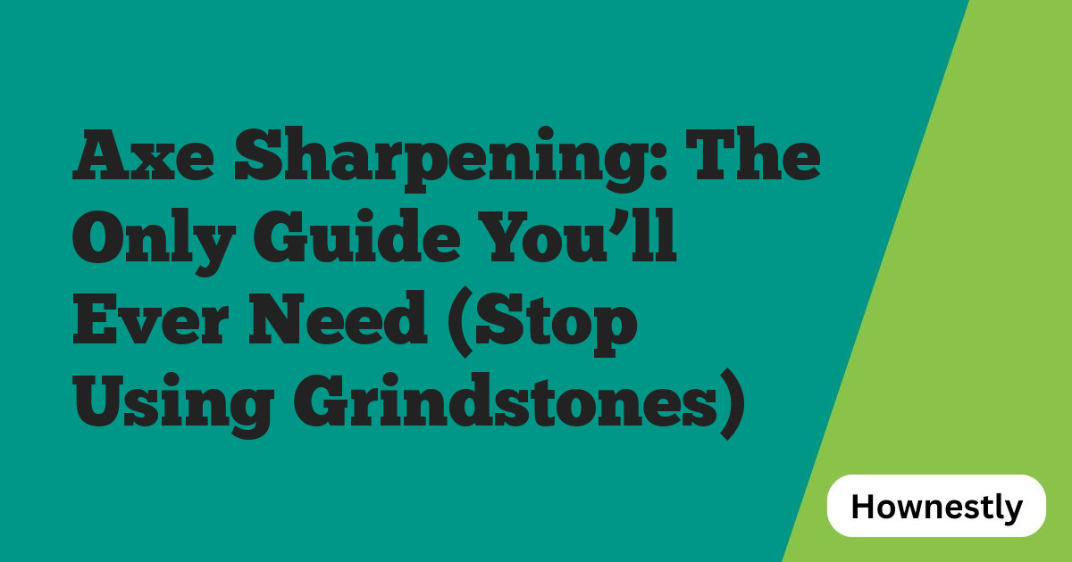 Axe Sharpening: The Only Guide You’ll Ever Need (Stop Using Grindstones)