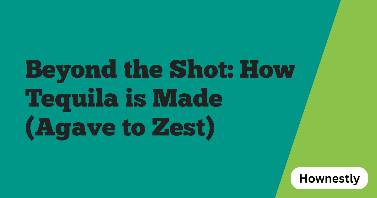 Beyond the Shot: How Tequila is Made (Agave to Zest)