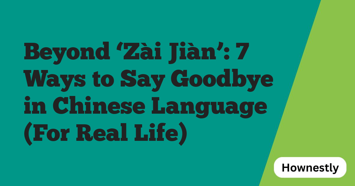 Beyond ‘Zài Jiàn’: 7 Ways to Say Goodbye in Chinese Language (For Real Life)