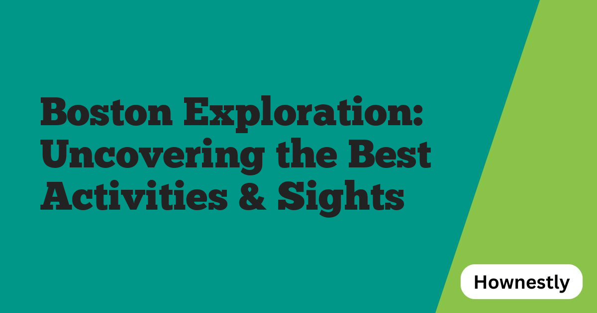 Boston Exploration: Uncovering the Best Activities & Sights