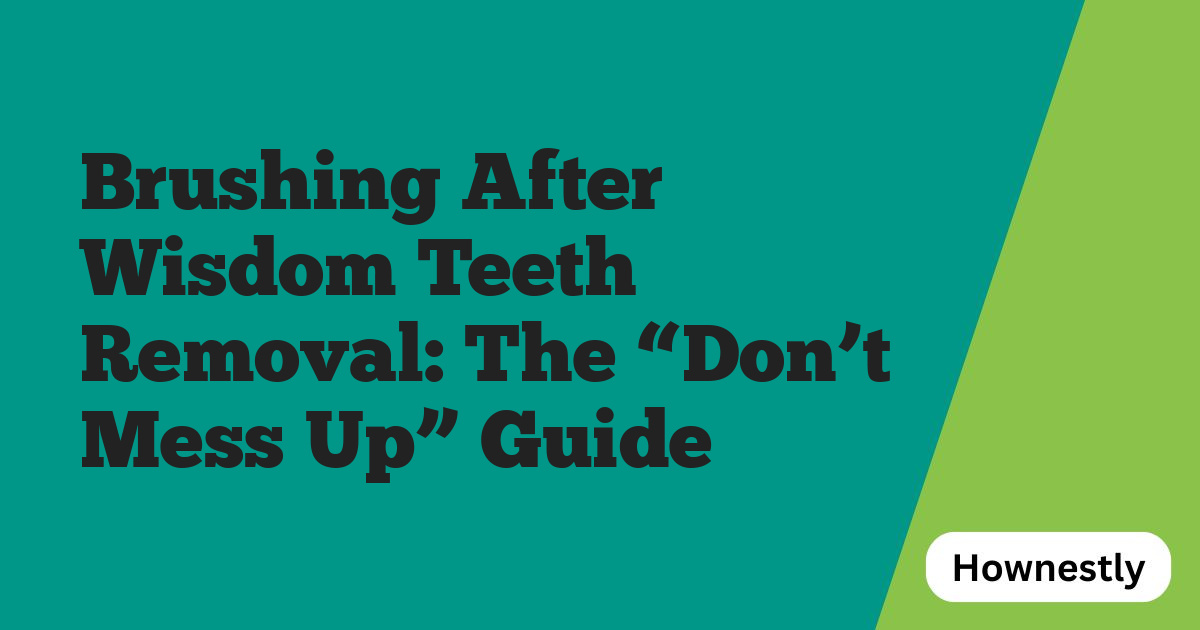 Brushing After Wisdom Teeth Removal: The “Don’t Mess Up” Guide