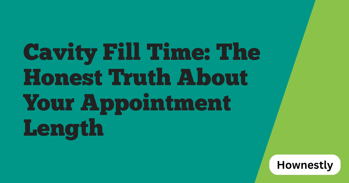 Cavity Fill Time: The Honest Truth About Your Appointment Length
