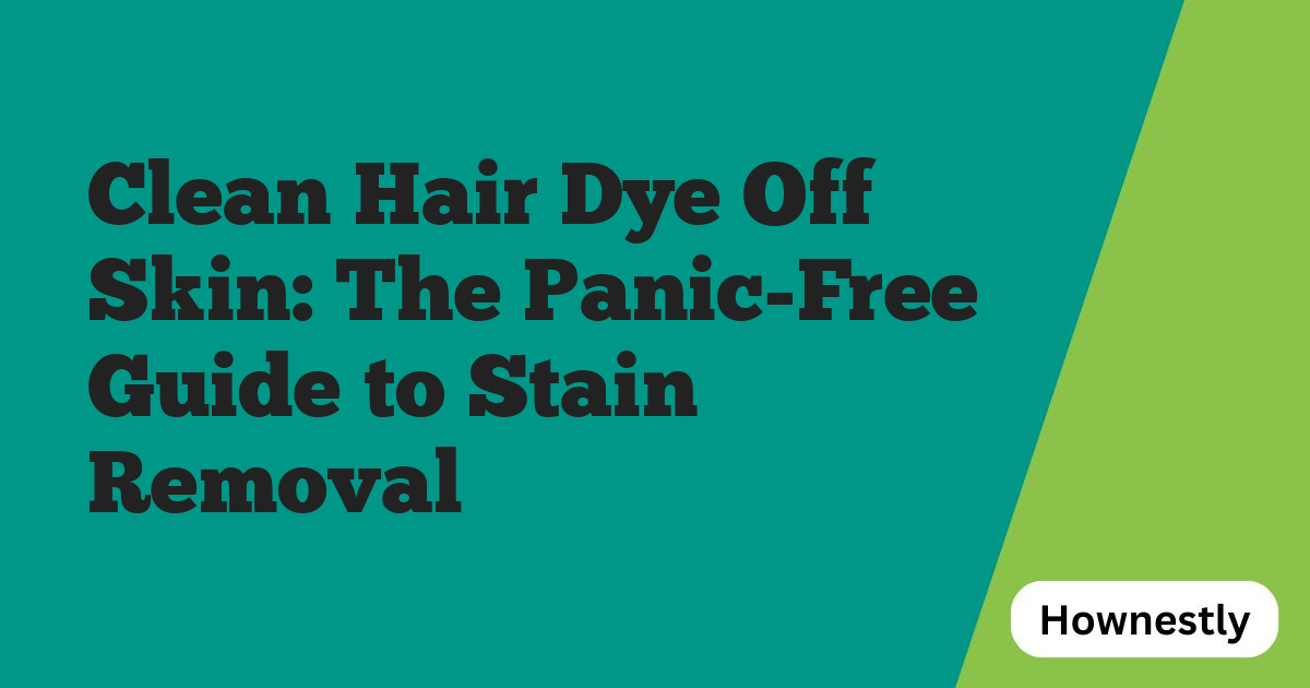 Clean Hair Dye Off Skin: The Panic-Free Guide to Stain Removal
