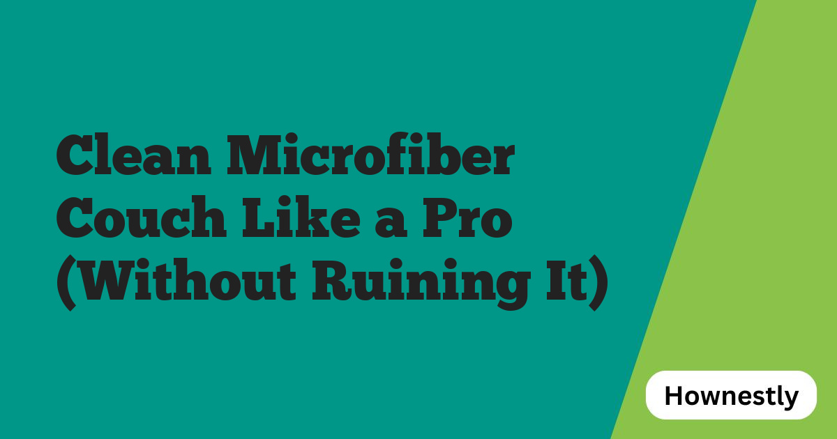 Clean Microfiber Couch Like a Pro (Without Ruining It)
