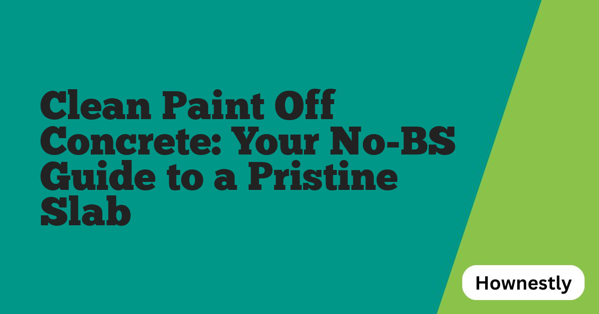 Clean Paint Off Concrete: Your No-BS Guide to a Pristine Slab