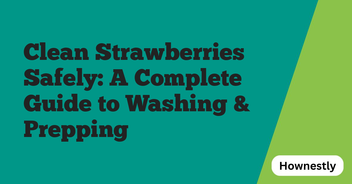 Clean Strawberries Safely: A Complete Guide to Washing & Prepping