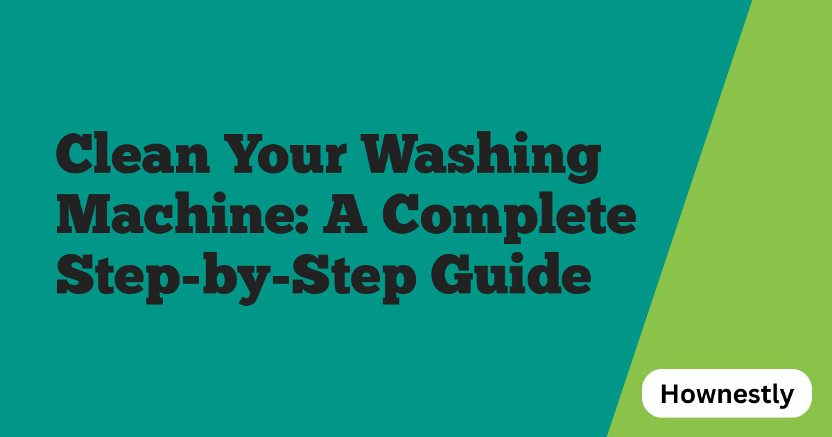 Clean Your Washing Machine: A Complete Step-by-Step Guide