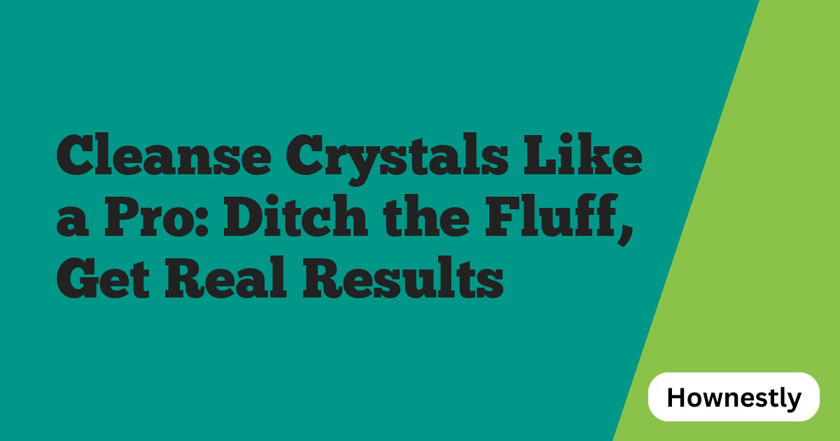 Cleanse Crystals Like a Pro: Ditch the Fluff, Get Real Results