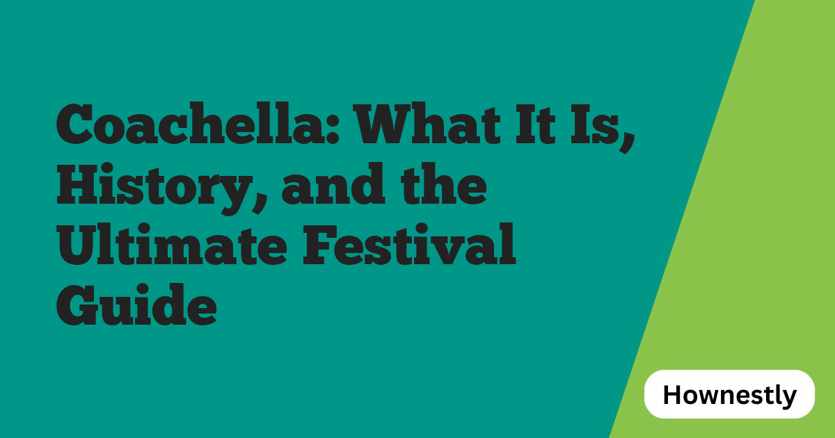 Coachella: What It Is, History, and the Ultimate Festival Guide