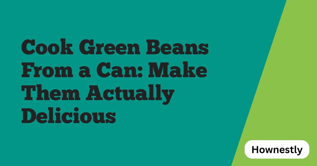 Cook Green Beans From a Can: Make Them Actually Delicious