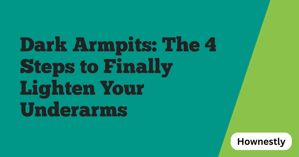 Dark Armpits: The 4 Steps to Finally Lighten Your Underarms