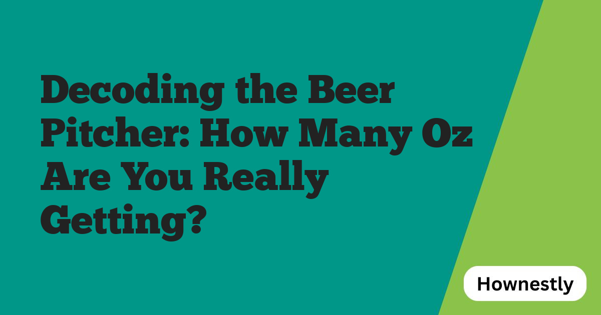 Decoding the Beer Pitcher: How Many Oz Are You Really Getting?