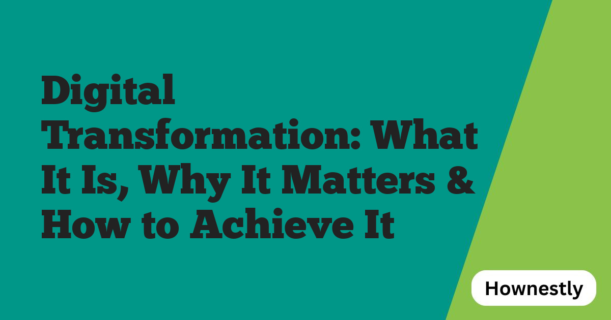 Digital Transformation: What It Is, Why It Matters & How to Achieve It
