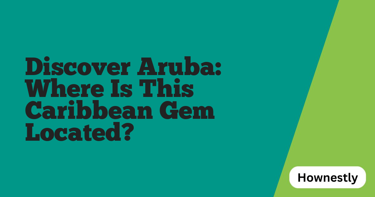 Discover Aruba: Where Is This Caribbean Gem Located?