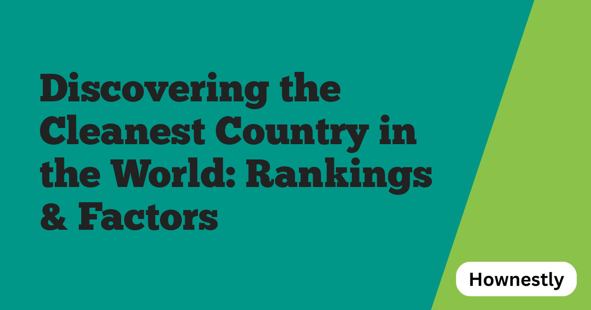 Discovering the Cleanest Country in the World: Rankings & Factors