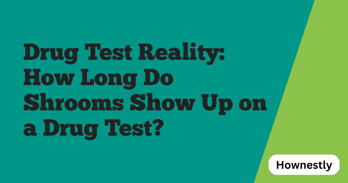 Drug Test Reality: How Long Do Shrooms Show Up on a Drug Test?