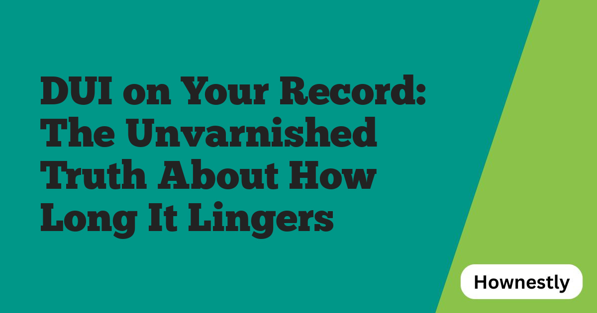 DUI on Your Record: The Unvarnished Truth About How Long It Lingers
