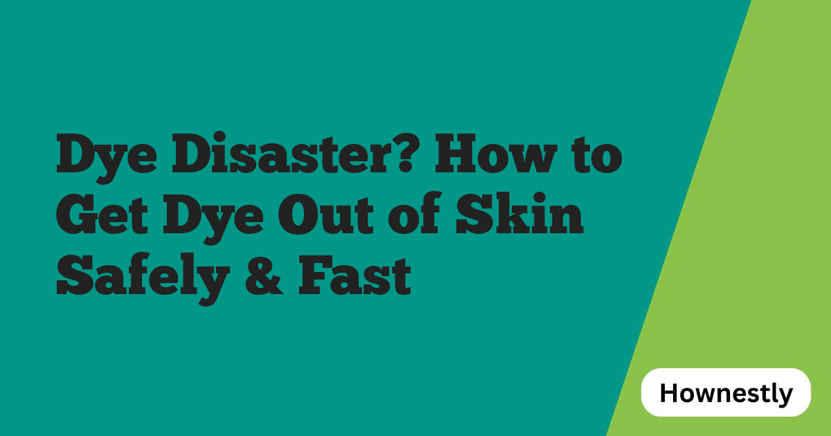 Dye Disaster? How to Get Dye Out of Skin Safely & Fast