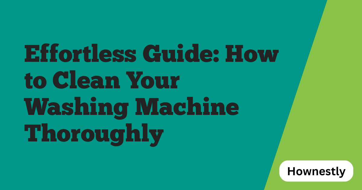 Effortless Guide: How to Clean Your Washing Machine Thoroughly