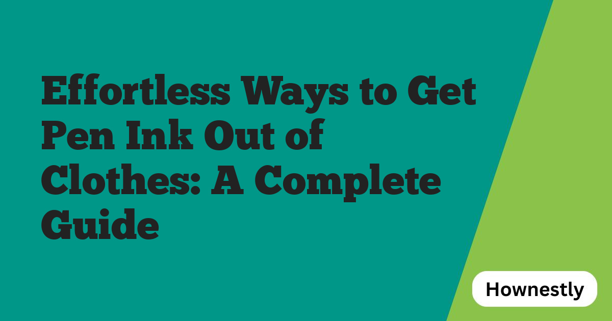 Effortless Ways to Get Pen Ink Out of Clothes: A Complete Guide