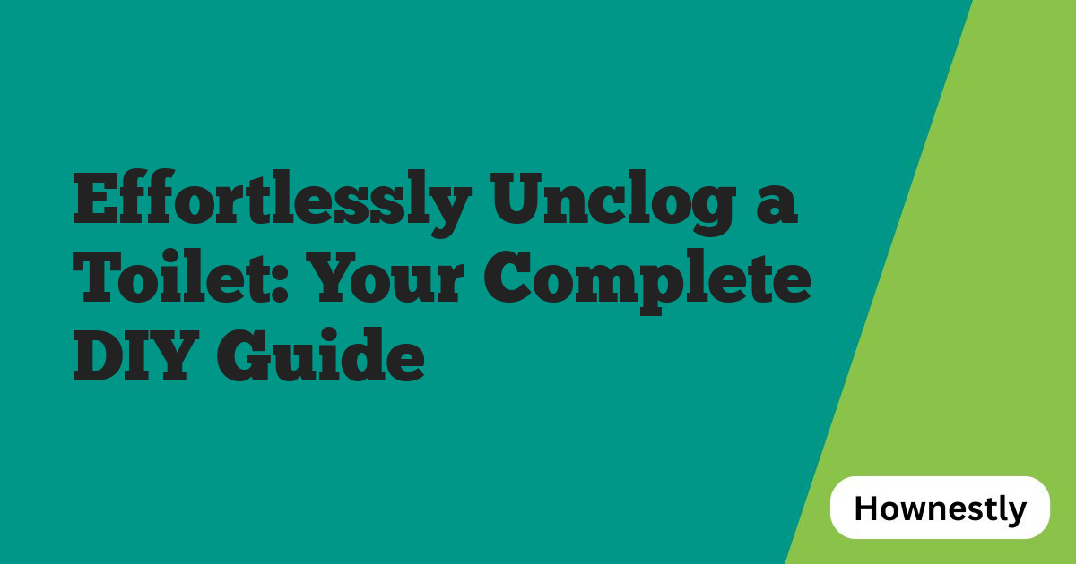 Effortlessly Unclog a Toilet: Your Complete DIY Guide