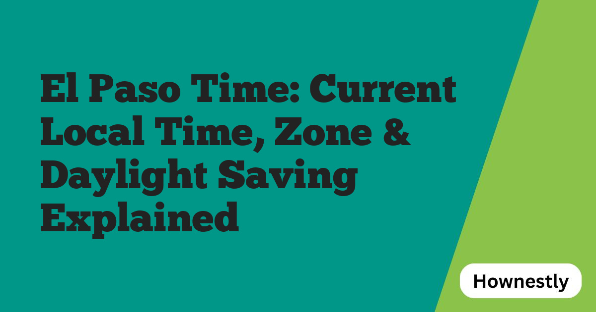 El Paso Time: Current Local Time, Zone & Daylight Saving Explained