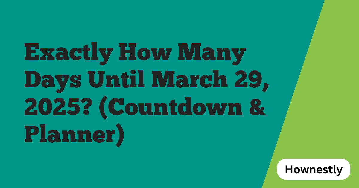 Exactly How Many Days Until March 29, 2025? (Countdown & Planner)