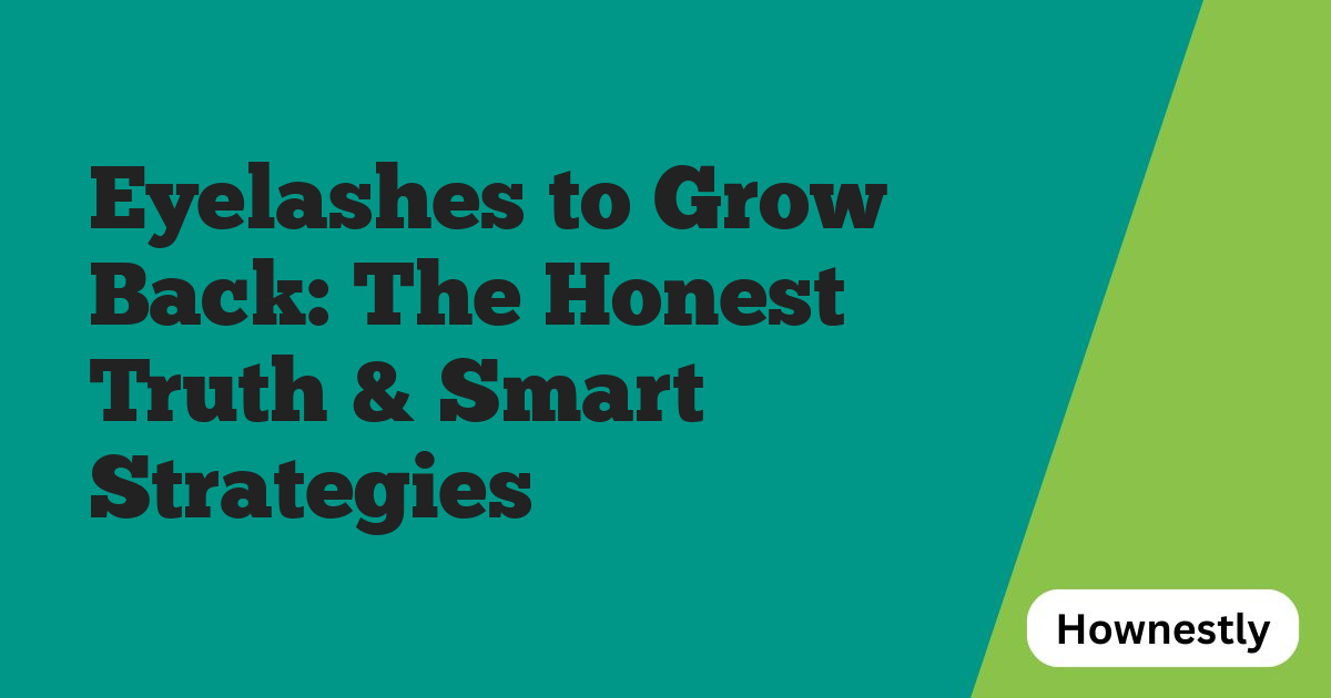 Eyelashes to Grow Back: The Honest Truth & Smart Strategies