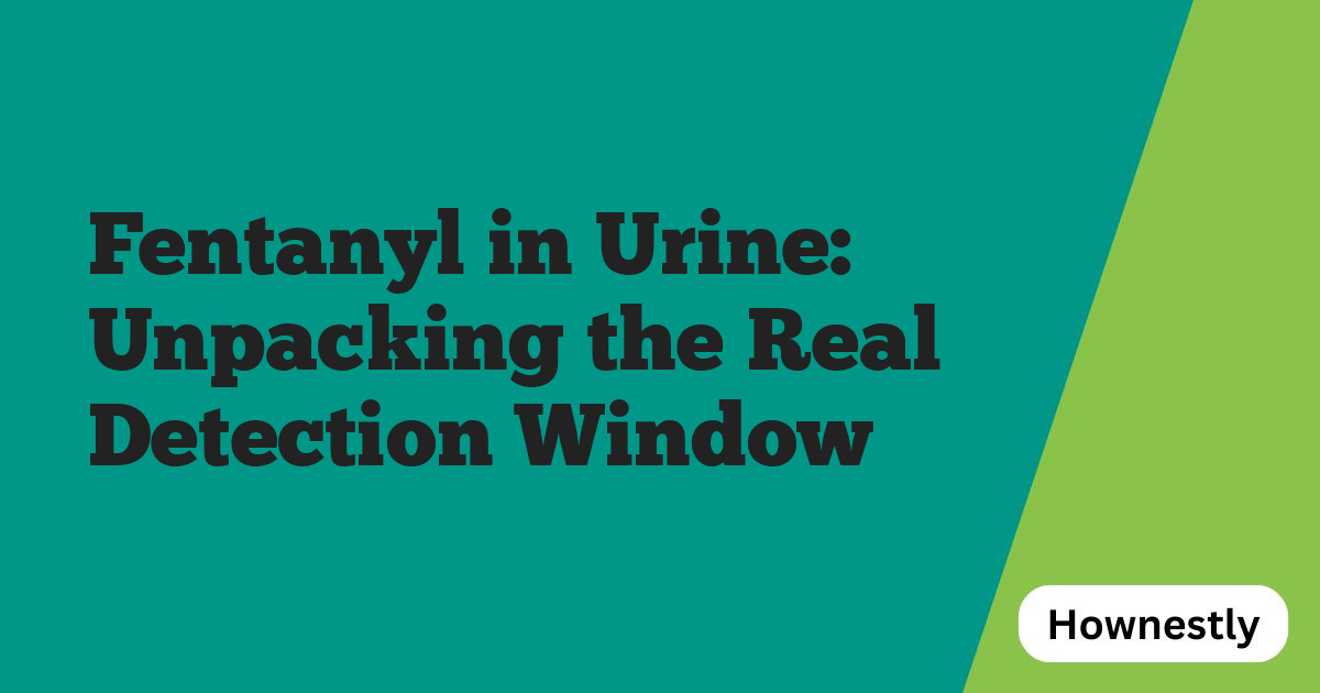 Fentanyl in Urine: Unpacking the Real Detection Window