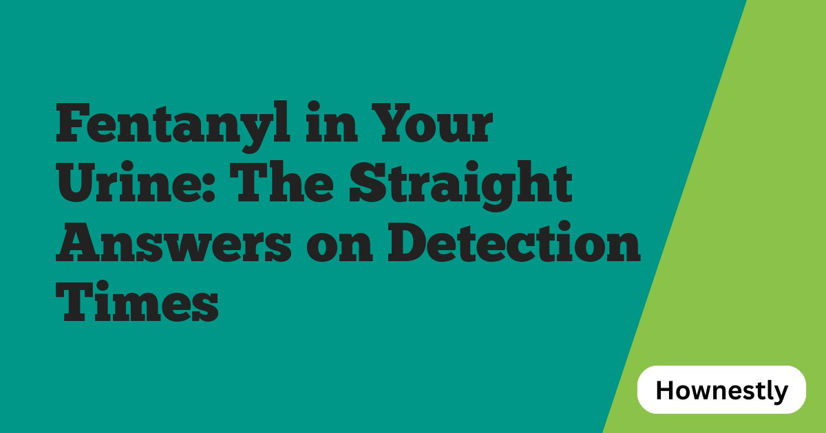 Fentanyl in Your Urine: The Straight Answers on Detection Times