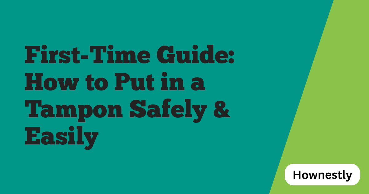 First-Time Guide: How to Put in a Tampon Safely & Easily
