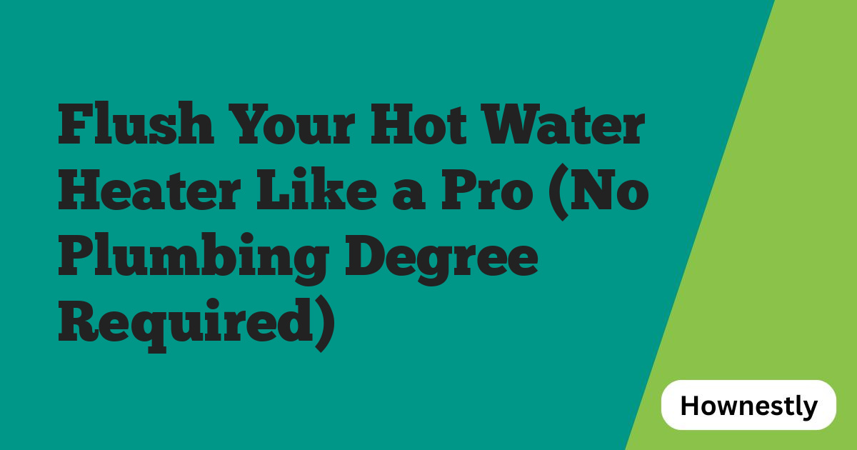 Flush Your Hot Water Heater Like a Pro (No Plumbing Degree Required)