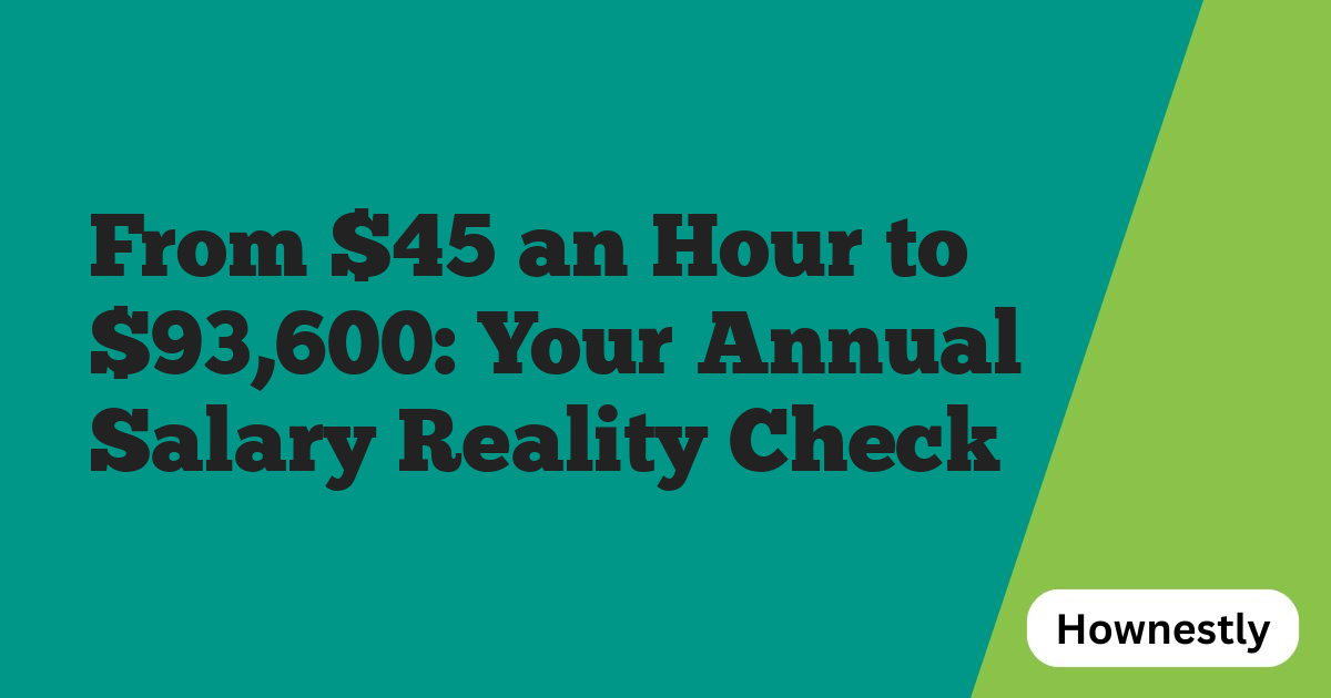 From $45 an Hour to $93,600: Your Annual Salary Reality Check