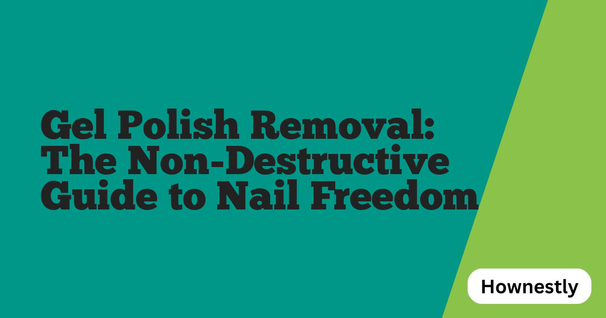 Gel Polish Removal: The Non-Destructive Guide to Nail Freedom