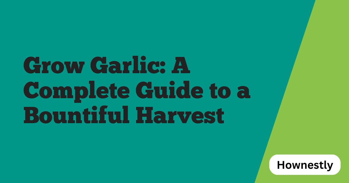 Grow Garlic: A Complete Guide to a Bountiful Harvest