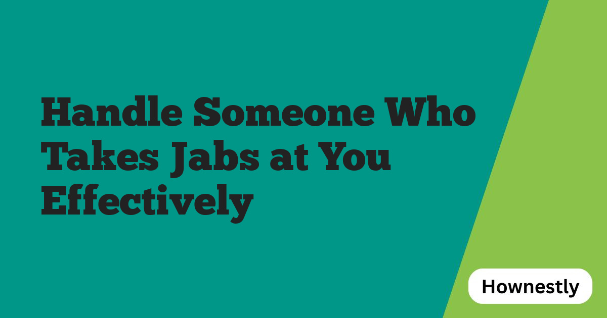 Handle Someone Who Takes Jabs at You Effectively