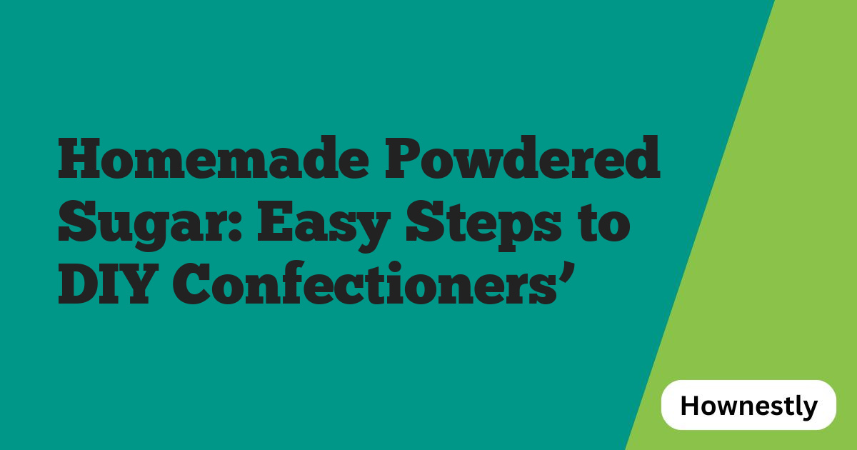 Homemade Powdered Sugar: Easy Steps to DIY Confectioners’