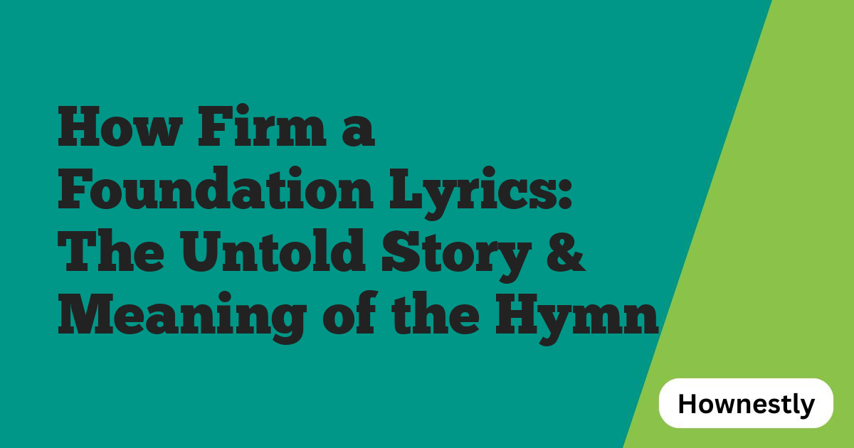 How Firm a Foundation Lyrics: The Untold Story & Meaning of the Hymn