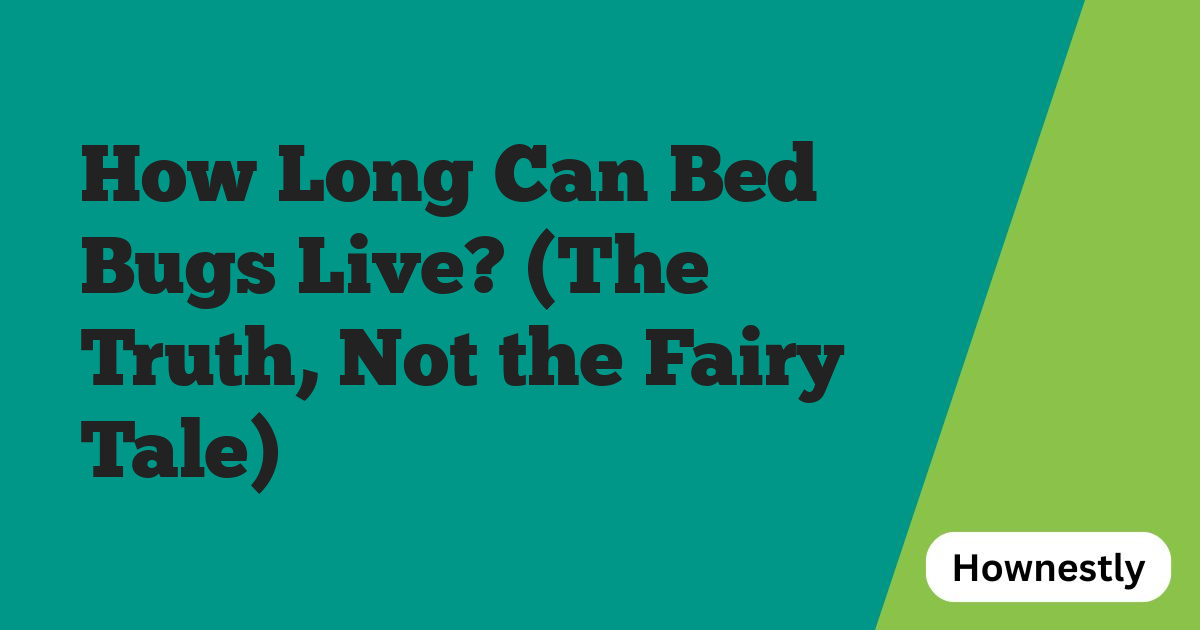 How Long Can Bed Bugs Live? (The Truth, Not the Fairy Tale)