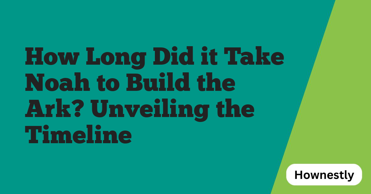 How Long Did it Take Noah to Build the Ark? Unveiling the Timeline