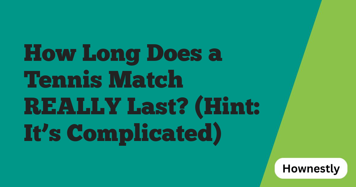 How Long Does a Tennis Match REALLY Last? (Hint: It’s Complicated)