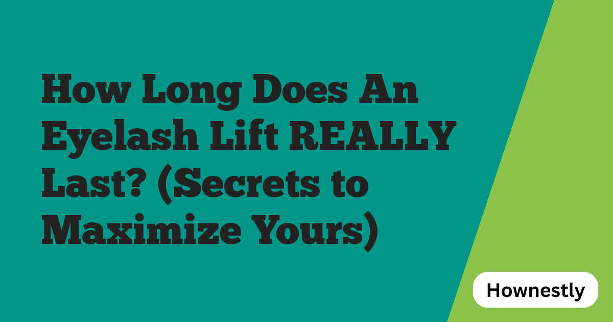 How Long Does An Eyelash Lift REALLY Last? (Secrets to Maximize Yours)
