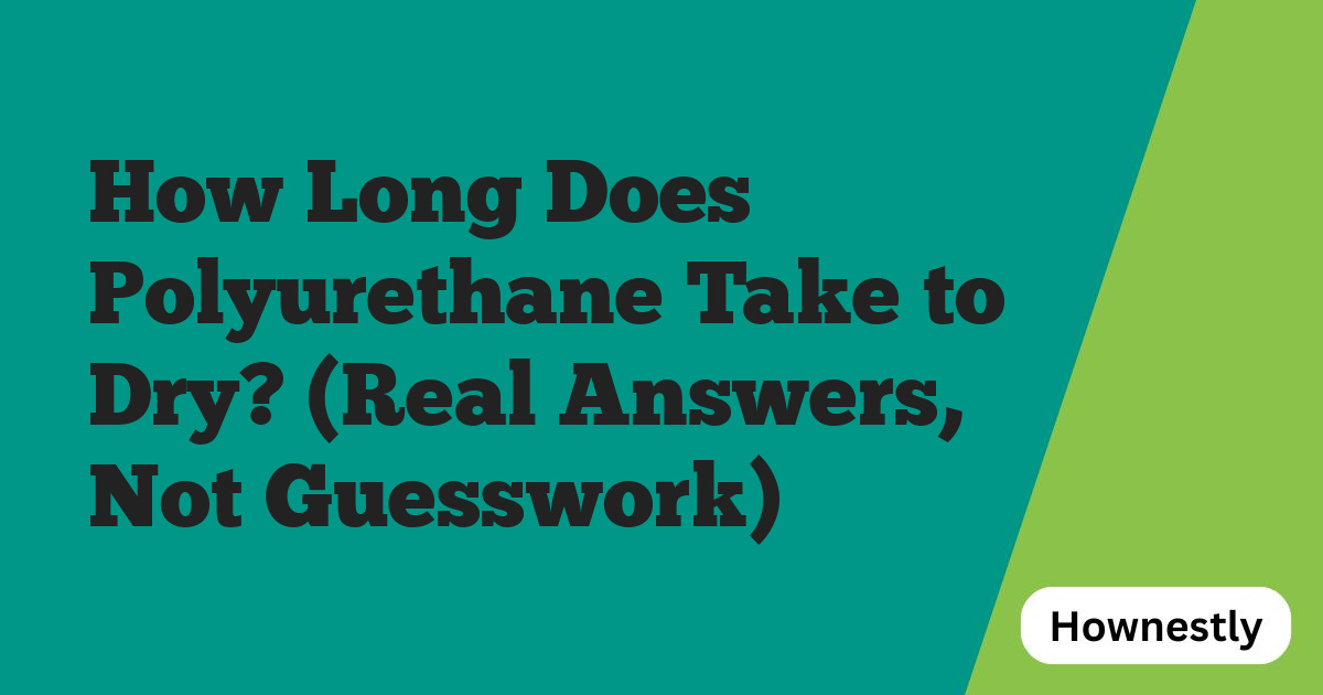 How Long Does Polyurethane Take to Dry? (Real Answers, Not Guesswork)