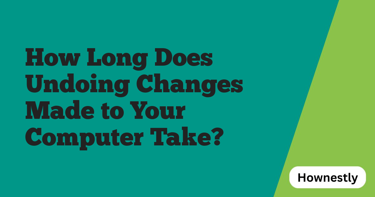 How Long Does Undoing Changes Made to Your Computer Take?